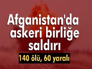 Afganistan'da askeri birliğe saldırı: 140 ölü, 60 yaralı