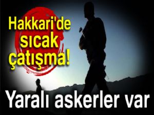 Hakkari'de sıcak çatışma! Yaralı askerler var