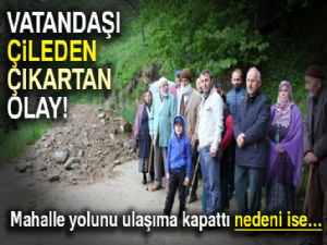 Bir inat uğruna mahalle yolunu ulaşıma kapattı