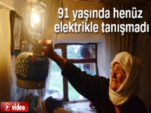 91 yaşında henüz elektrikle tanışmadı