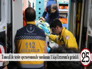  Tunceli'de terör operasyonunda yaralanan 1 kişi Erzurum'a getirildi