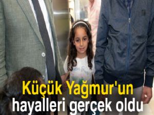 Küçük Yağmur'un hayalleri gerçek oldu