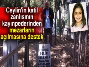 Ceylin'in katil zanlısının kayınpederinden mezarların açılmasına destek