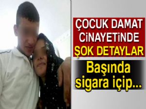 Çocuk damat cinayetinde şok detaylar