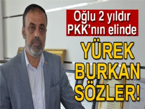 Oğlu 2 yıldır PKK'nın elinde olan babanın yürek burkan sözleri