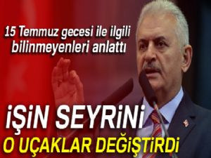 Başbakan Yıldırım: İşin seyrini değiştiren o uçaklardı