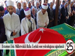 Erzurum Eski Milletvekili Rıfkı Yaylalı son yolculuğuna uğurlandı