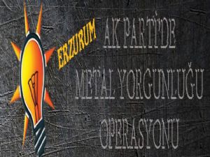 AK PARTİDE METAL YORGUNLUĞU OPERASYONU 