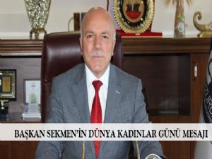 BAŞKAN SEKMEN'İN DÜNYA KADINLAR GÜNÜ MESAJI