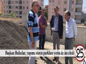  Başkan Bulutlar, yapımı süren parkları yerin de inceledi