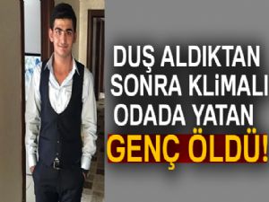 Duş sonrası klimalı odada yatan genç hayatını kaybetti