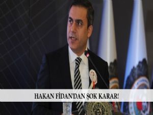 HAKAN FİDAN'DAN ŞOK KARAR!