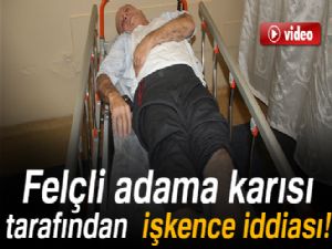 Felçli adama karısı tarafından işkence iddiası