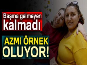 Başına gelmeyen kalmadı: Azmi örnek oluyor