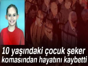 10 yaşındaki çocuk şeker komasından hayatını kaybetti