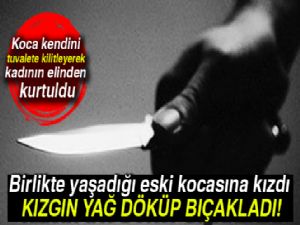 Eski kocasına kızgın yağ döküp bıçakladı