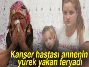 Kansere yakalanan annenin feryadı: Yaşamak istiyorum