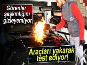 Araçları yakarak test ediyor