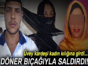 Kadın kılığına giren üvey kardeşi tarafından döner bıçağıyla yaralandı