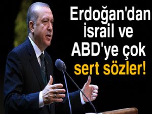 Erdoğan'dan İsrail ve ABD'ye çok sert sözler!