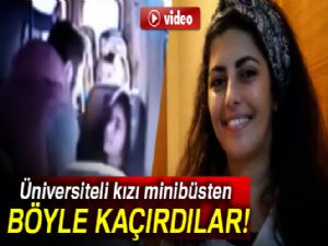 Üniversiteli kızı minibüsten böyle kaçırdılar