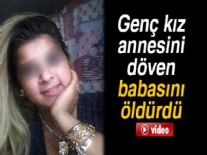 Genç kız, annesini döven babasını öldürdü