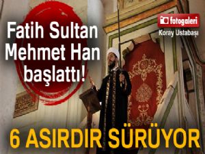 Fatih Sultan Mehmet Han başlattı, 6 asırdır sürüyor