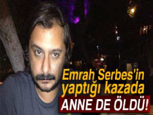 Emrah Serbes'in yaptığı kazada ölü sayısı yükseldi