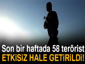 Son bir haftada 58 terörist etkisiz hale getirildi!