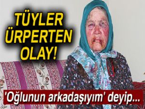 'Oğlunun arkadaşıyım' diye kapıyı çalıp yaşlı kadını öldüresiye dövdü