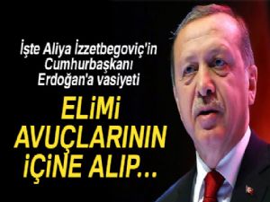 İşte Aliya İzzetbegoviç'in Cumhurbaşkanı Erdoğan'a vasiyeti