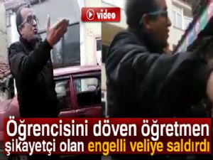 Öğrencisini döven öğretmen şikayetçi olan engelli veliye saldırdı