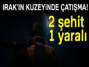 Irak'ın kuzeyinde çatışma: 2 şehit, 1 yaralı