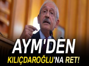 AYM, Kılıçdaroğlu'nun başvurusunu reddetti