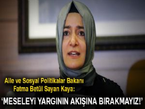 Bakan Kaya: Meseleyi yargının akışına bırakmayız