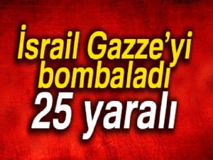 İsrail Gazze'yi bombaladı: 25 yaralı