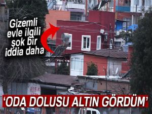 Gizemli evle ilgili yeni iddia! 'Bir oda dolusu altın gördüm!'