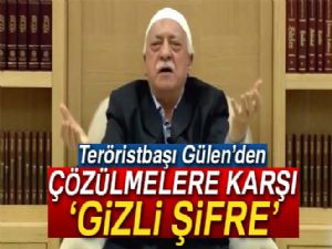 Teröristbaşı Gülen'den çözülmelere karşı 'gizli şifre'