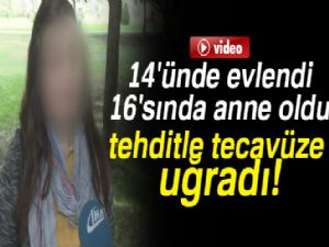 14'ünde evlendi, 16'sında anne oldu, tehditle tecavüze uğradı