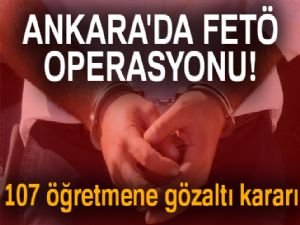 Ankara'da FETÖ operasyonu! 107 öğretmene gözaltı kararı