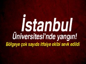 Son dakika: İstanbul Üniversitesi'nde yangın